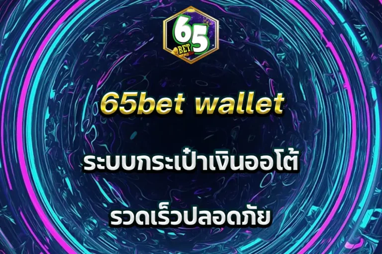 65bet wallet ระบบกระเป๋าเงินออโต้ รวดเร็วปลอดภัย
